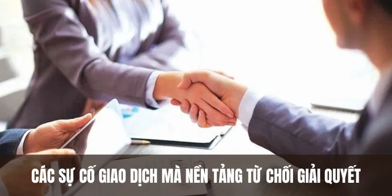 Các sự cố giao dịch mà nền tảng từ chối giải quyết