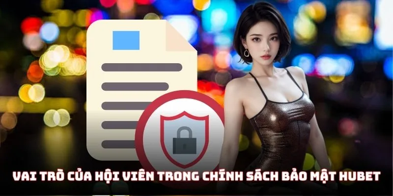 Vai trò của hội viên trong chính sách bảo mật Hubet