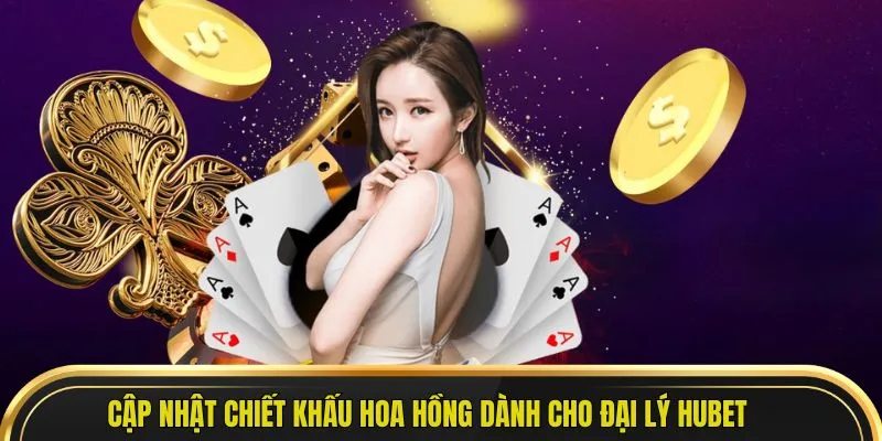 Cập nhật chiết khấu hoa hồng dành cho đại lý Hubet