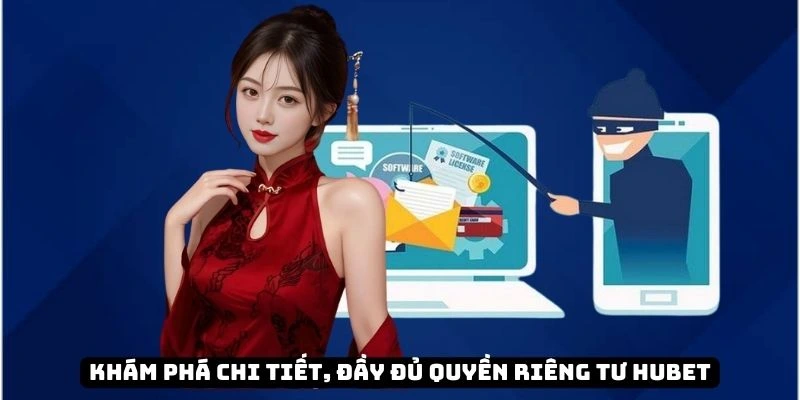 Khám phá chi tiết, đầy đủ quyền riêng tư hubet