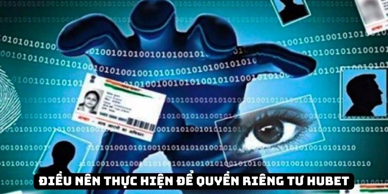 Điều nên thực hiện để quyền riêng tư hubet