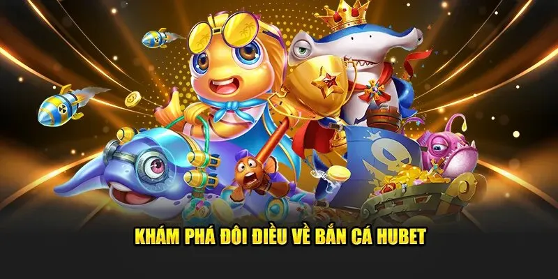 Khám phá sơ lược về sảnh bắn cá Hubet