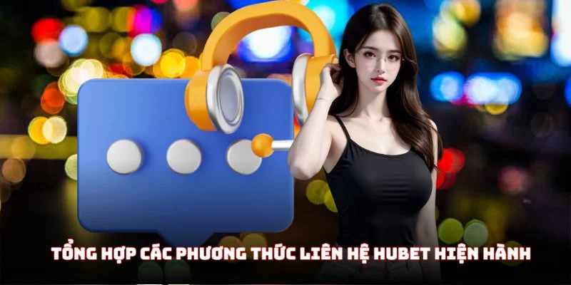 Tổng hợp các phương thức liên hệ Hubet hiện hành