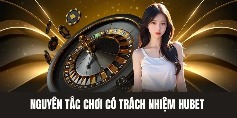 Nguyên tắc chơi có trách nhiệm tại Hubet nhà cái