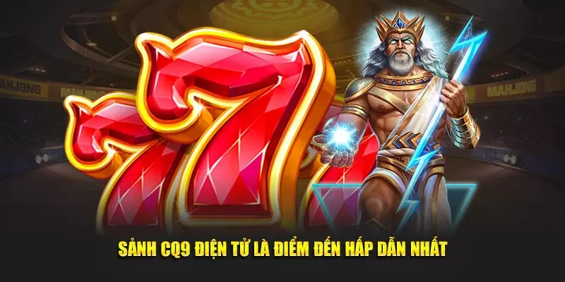 CQ9 là sân chơi lý tưởng nên trải nghiệm