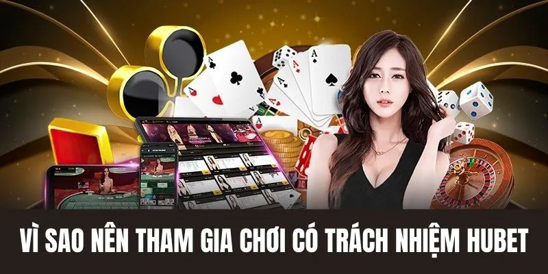 Vì sao nên tham gia cá cược đổi thưởng có trách nhiệm tại Hubet