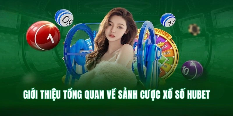 Tổng quan thông tin về sảnh game xổ số Hubet nổi tiếng