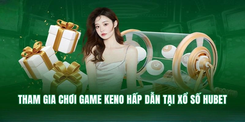 Tham gia quay thưởng xổ số Keno hấp dẫn tại Hubet