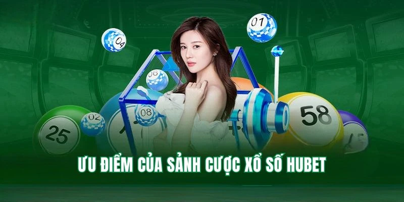 Ưu điểm giúp xổ số tại nhà cái Hubet nổi tiếng trong giới